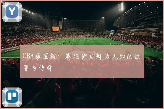 CBA蔡国栋：赛场背后鲜为人知的故事与传奇