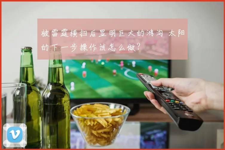 被雷霆横扫后显明巨大的鸿沟 太阳的下一步操作该怎么做？