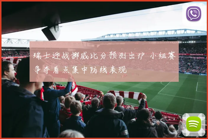 瑞士迎战挪威比分预测出炉 小组赛争夺看点集中防线表现