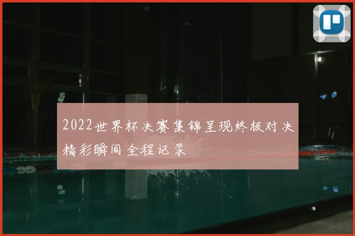 2022世界杯决赛集锦呈现终极对决精彩瞬间全程记录